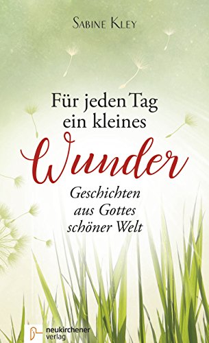 Für jeden Tag ein kleines Wunder: Geschichten aus Gottes schöner Welt von Neukirchener Verlag