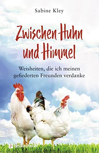 Zwischen Huhn und Himmel: Weisheiten, die ich meinen gefiederten Freunden verdanke