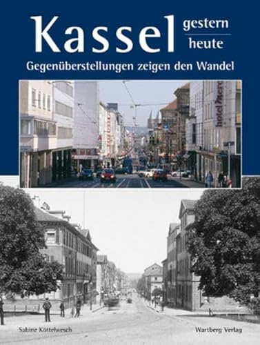 Kassel - gestern und heute: Gegenüberstellungen zeigen den Wandel (Farbbildband)