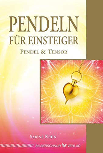 Pendeln für Einsteiger: Pendel & Tensor von Silberschnur Verlag Die G