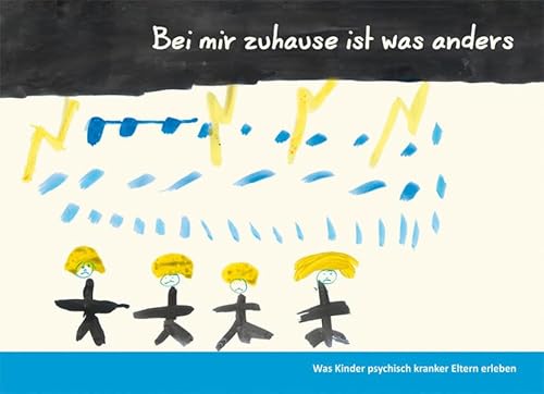 Bei mir zuhause ist was anders. Was Kinder psychisch kranker Eltern erleben Bei mir zuhause ist was anders. Was Kinder psychisch kranker Eltern erleben