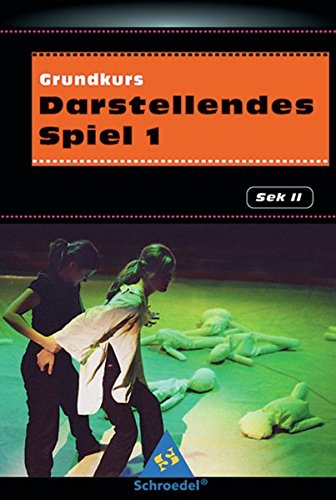 Darstellendes Spiel. Sekundarstufe II: Grundkurs Darstellendes Spiel 1 (Grundkurs Darstellendes Spiel: Sekundarstufe II)