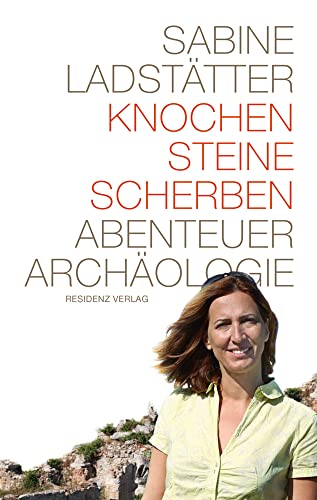 Knochen, Steine, Scherben. Abenteuer Archäologie Knochen, Steine, Scherben. Abenteuer Archäologie