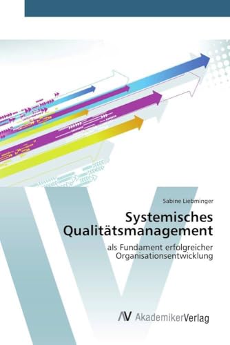 Systemisches Qualitätsmanagement: als Fundament erfolgreicher Organisationsentwicklung von AV Akademikerverlag