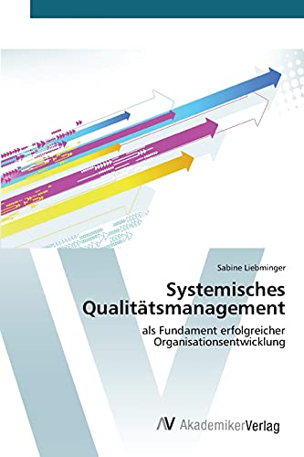 Systemisches Qualitätsmanagement: als Fundament erfolgreicher Organisationsentwicklung Systemisches Qualitätsmanagement: als Fundament erfolgreicher Organisationsentwicklung