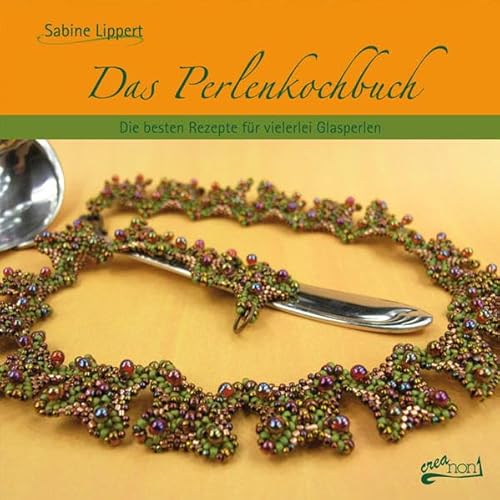 Das Perlenkochbuch: Die besten Rezepte für vielerlei Glasperlen