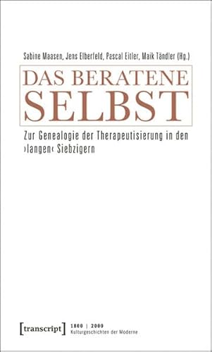 Das beratene Selbst: Zur Genealogie der Therapeutisierung in den 'langen' Siebzigern (1800 | 2000. Kulturgeschichten der Moderne)