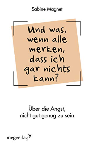 Und was, wenn alle merken, dass ich gar nichts kann?: Über die Angst, nicht gut genug zu sein. Das Impostor-Phänomen von mvg Verlag