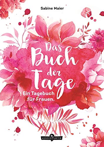 Das Buch der Tage: Ein Tagebuch für Frauen von Wundergarten Verlag