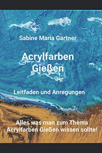 Acrylfarben Gießen: Leitfaden und Anregungen von Independently published