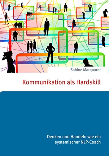Kommunikation als Hardskill: Denken und Handeln wie ein systemischer NLP-Coach von Books on Demand