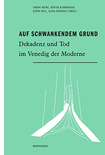 Auf schwankendem Grund. Dekadenz und Tod im Venedig der Moderne (Morphomata)