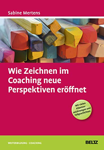 Wie Zeichnen im Coaching neue Perspektiven eröffnet: Mit vielen Klientenzeichnungen und Fallgeschichten (Beltz Weiterbildung) von Beltz GmbH, Julius