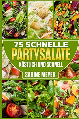 Salate: 75 schnelle Partysalate köstlich und schnell Rezepte Blattsalate, Gemüsesalate, Nudelsalate, Fischsalate: Blattsalate, Nudelsalat sind wahre Klassiker unter den Partysalaten