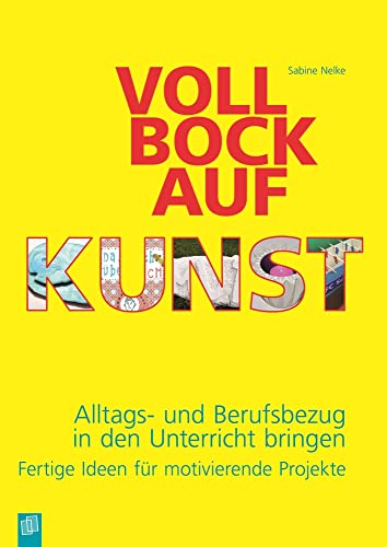 Voll Bock auf Kunst: Alltags- und Berufsbezug in den Unterricht bringen – Fertige Ideen für motivierende Projekte von Verlag An Der Ruhr