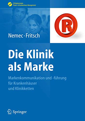 Die Klinik als Marke: Markenkommunikation und -führung für Krankenhäuser und Klinikketten (Erfolgskonzepte Praxis- & Krankenhaus-Management) von Springer