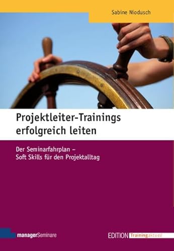 Projektleiter-Trainings erfolgreich leiten: Der Seminarfahrplan - Soft Skills für den Projektalltag (Edition Training aktuell)