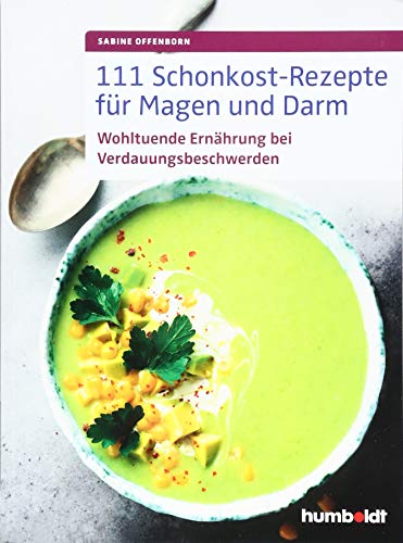 111 Schonkost-Rezepte für Magen und Darm: Wohltuende Ernährung bei Verdauungsbeschwerden von Humboldt Verlag