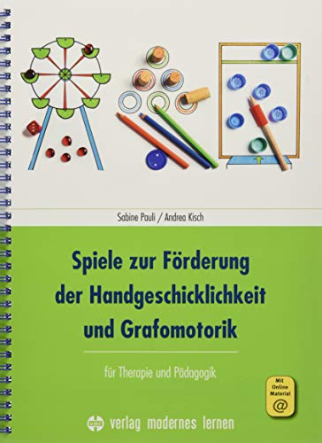 Spiele zur Förderung der Handgeschicklichkeit und Grafomotorik: für Therapie und Pädagogik