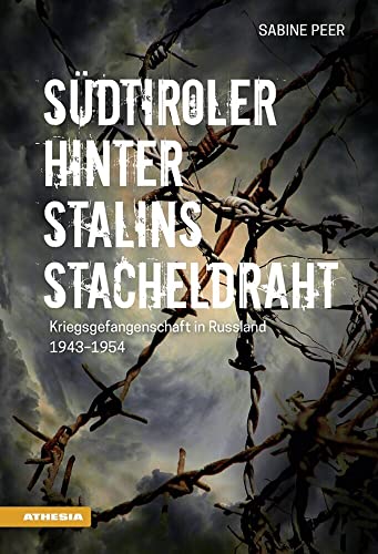 Südtiroler hinter Stalins Stacheldraht: Kriegsgefangenschaft in Russland 1943-1954