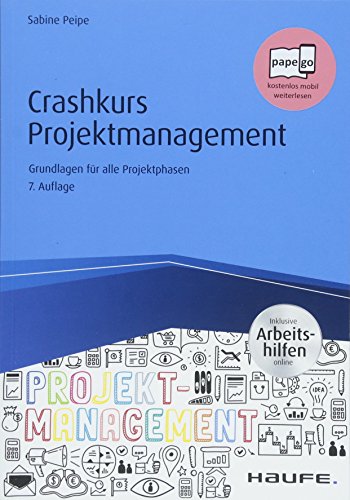 Crashkurs Projektmanagement - inkl. Arbeitshilfen online: Grundlagen für alle Projektphasen (Haufe Fachbuch)