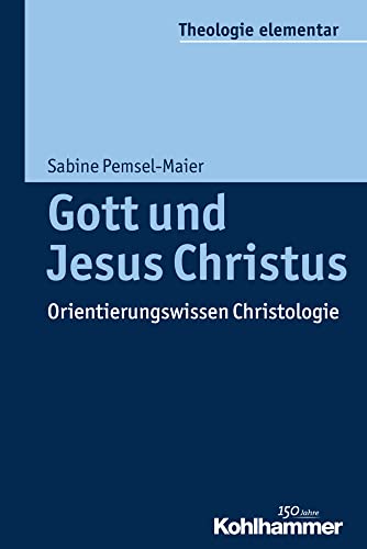 Gott und Jesus Christus: Orientierungswissen Christologie (Theologie elementar) von Kohlhammer