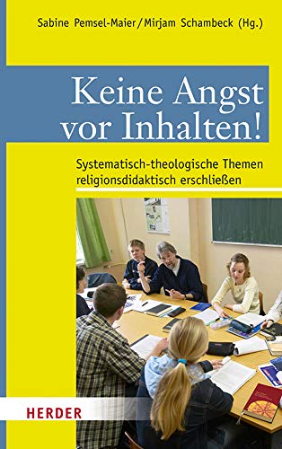 Keine Angst vor Inhalten!: Systematisch-theologische Themen religionsdidaktisch erschließen