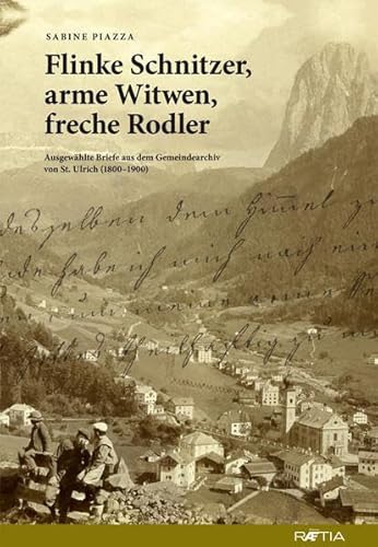 Flinke Schnitzer, arme Witwen, freche Rodler: Ausgewählte Briefe aus dem Gemeindearchiv von St. Ulrich (1800-1900)