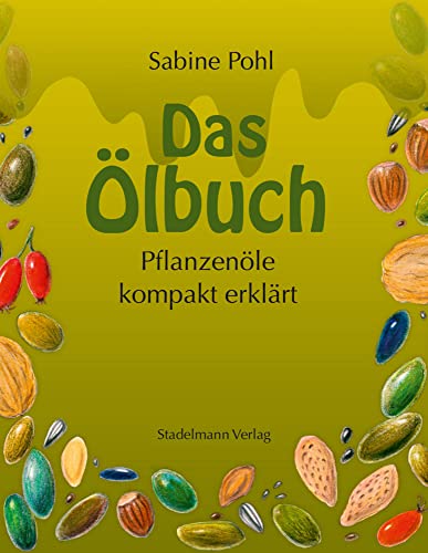 Das Ölbuch: Pflanzenöle kompakt erklärt. Fundiert, mit viel Hintergrundwissen + mit Rezeptteil