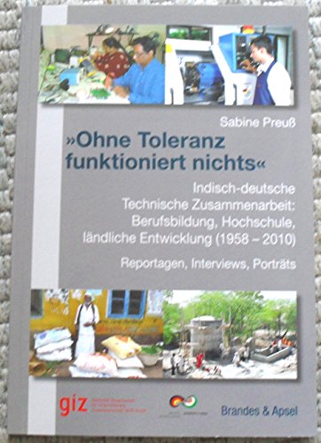 »Ohne Toleranz funktioniert nichts« Indisch-deutsche Technische Zusammenarbeit: Berufsbildung, Hochschule, ländliche Entwicklung (1958-2010) ... ... für Internationale Zusammenarbeit (GIZ) von Brandes + Apsel Verlag Gm