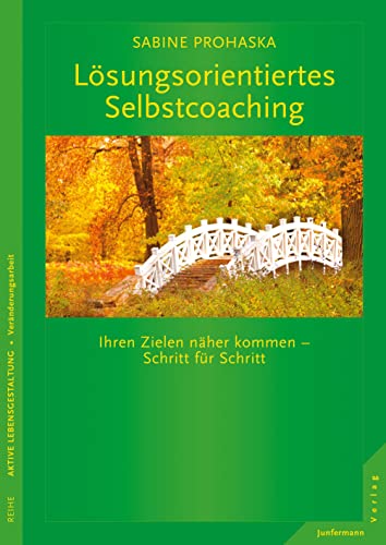 Lösungsorientiertes Selbstcoaching: Ihrem Ziel näher kommen - Schritt für Schritt