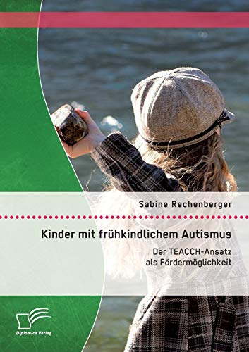 Kinder mit frühkindlichem Autismus: Der TEACCH-Ansatz als Fördermöglichkeit von Diplomica Verlag