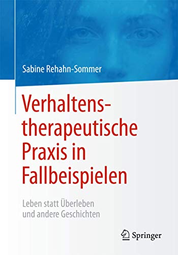Verhaltenstherapeutische Praxis in Fallbeispielen: Leben statt Überleben und andere Geschichten von Springer