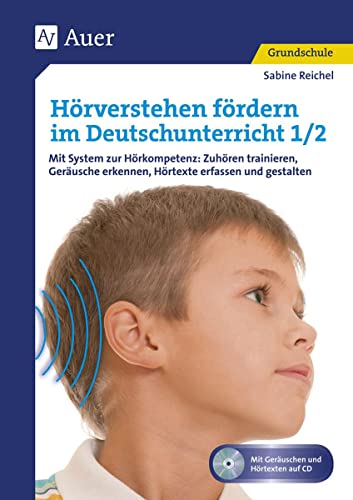 Hörverstehen fördern im Deutschunterricht 1/2: Mit System zur Hörkompetenz: Zuhören trainieren, G eräusche erkennen, Hörtexte erfassen und gestalten ... erfassen und gestalte (1. und 2. Klasse)