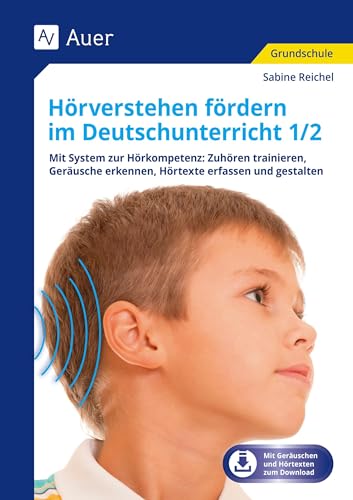 Hörverstehen fördern im Deutschunterricht 1/2: Mit System zur Hörkompetenz: Zuhören trainieren, G eräusche erkennen, Hörtexte erfassen und gestalten ... erfassen und gestalte (1. und 2. Klasse)