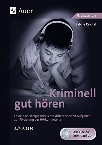 Kriminell gut hören, Klasse 3/4: Fesselnde Hörspielkrimis mit differenzierten Aufgaben zur Förderung der Hörkompetenz (Kriminell gut ? für die Grundschule)