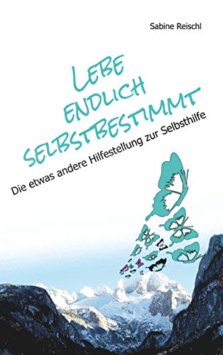 Lebe endlich selbstbestimmt: Die etwas andere Hilfestellung zur Selbsthilfe von Books on Demand GmbH