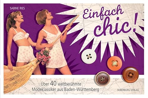 Einfach chic!: Über 40 weltberühmte Modeklassiker aus Baden-Württemberg von Silberburg