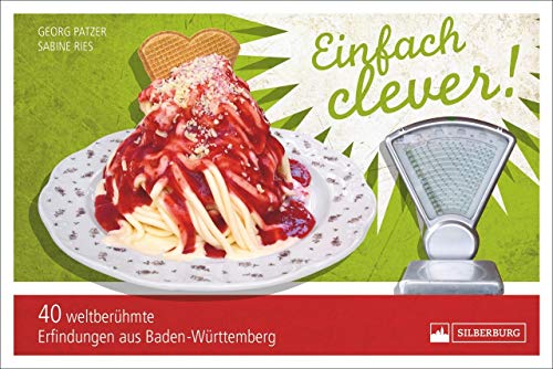 Einfach clever. 40 weltberühmte Erfindungen aus Baden-Württemberg. Der Nachfolgeband von „Einfach genial“ mit weiteren Geniestreichen aus dem Südwesten Deutschlands. von Silberburg Verlag