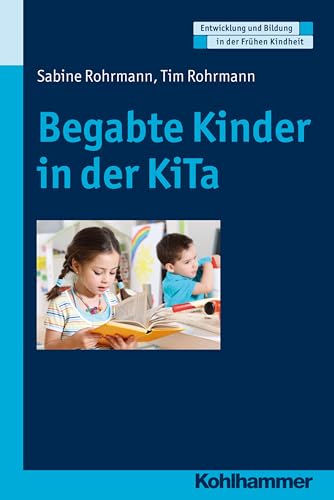 Begabte Kinder in der KiTa: Erkennen und fördern in der KiTa (Entwicklung und Bildung in der Frühen Kindheit) von Kohlhammer