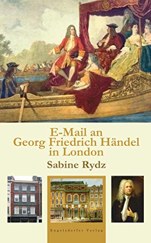 E-Mail an Georg Friedrich Händel in London: Lebensstationen des Barock-Giganten – England von Engelsdorfer Verlag
