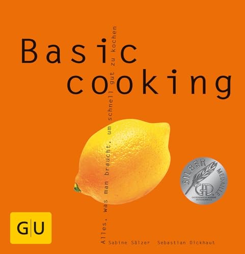 Basic cooking: Alles, was man braucht, um schnell gut zu kochen. Ausgezeichnet m. d. Silbermedaille d. Gastronomischen Akademie Deutschlands u. The ... Cookbook Award, Best General Book on Cooking