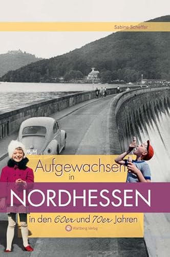 Aufgewachsen in Nordhessen in den 60er & 70er Jahren: Kindheit und Jugend von Wartberg Verlag