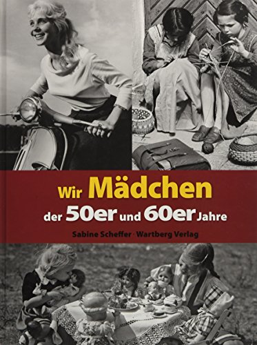 Wir Mädchen der 50er und 60er Jahre (Modernes Antiquariat): Eine Zeitreise voller Bilder und Erinnerungen