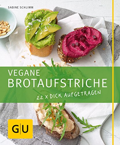 Vegane Brotaufstriche: 22 x dick aufgetragen (GU Just Cooking) von Gräfe und Unzer