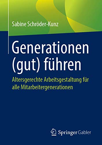 Generationen (gut) führen: Altersgerechte Arbeitsgestaltung für alle Mitarbeitergenerationen von Springer