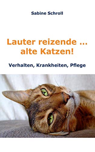 Lauter reizende … alte Katzen!: Krankheiten, Verhalten und Pflege von Books on Demand GmbH