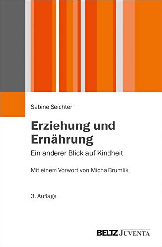 Erziehung und Ernährung: Ein anderer Blick auf Kindheit (Juventa Paperback)