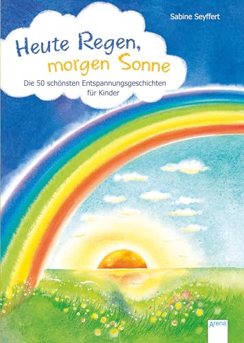 Heute Regen, morgen Sonne: Die 50 schönsten Entspannungsgeschichten für Kinder von Arena Verlag GmbH