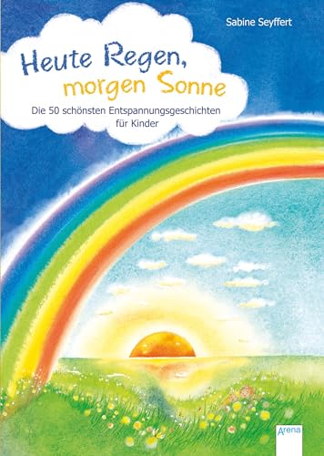 Heute Regen, morgen Sonne: Die 50 schönsten Entspannungsgeschichten für Kinder Heute Regen, morgen Sonne: Die 50 schönsten Entspannungsgeschichten für Kinder